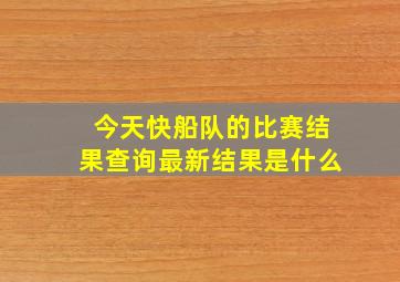 今天快船队的比赛结果查询最新结果是什么