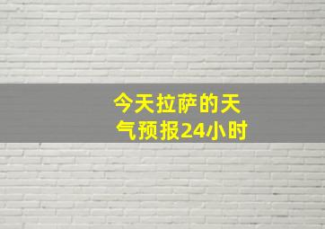 今天拉萨的天气预报24小时