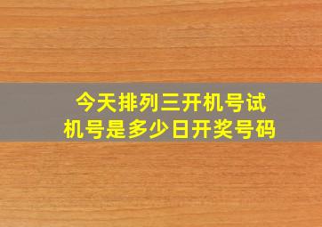 今天排列三开机号试机号是多少日开奖号码