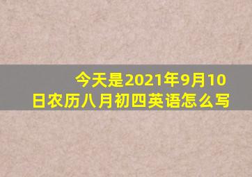 今天是2021年9月10日农历八月初四英语怎么写