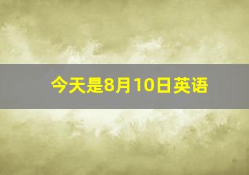 今天是8月10日英语