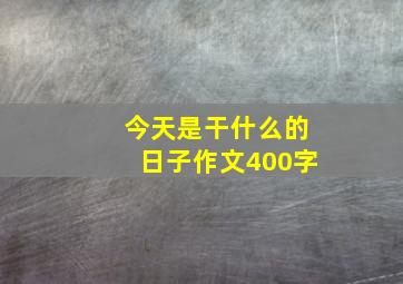 今天是干什么的日子作文400字