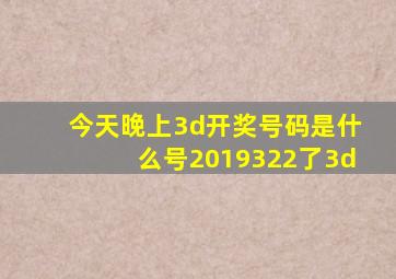 今天晚上3d开奖号码是什么号2019322了3d