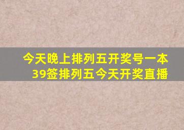 今天晚上排列五开奖号一本39签排列五今天开奖直播