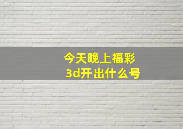 今天晚上福彩3d开出什么号