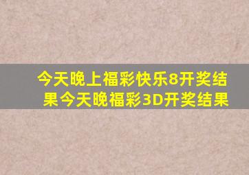 今天晚上福彩快乐8开奖结果今天晚福彩3D开奖结果