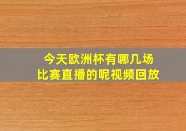 今天欧洲杯有哪几场比赛直播的呢视频回放