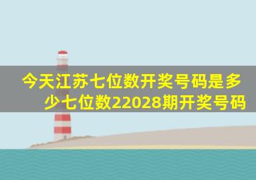 今天江苏七位数开奖号码是多少七位数22028期开奖号码