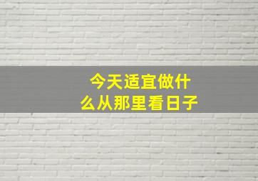 今天适宜做什么从那里看日子