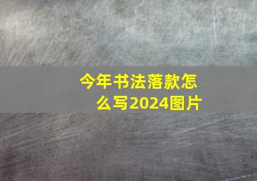 今年书法落款怎么写2024图片