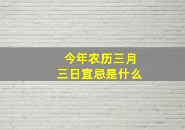 今年农历三月三日宜忌是什么