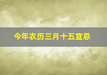 今年农历三月十五宜忌