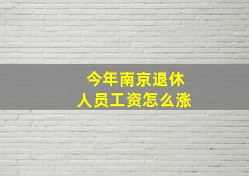 今年南京退休人员工资怎么涨