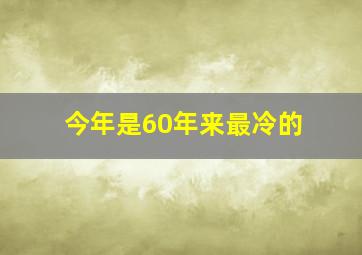 今年是60年来最冷的