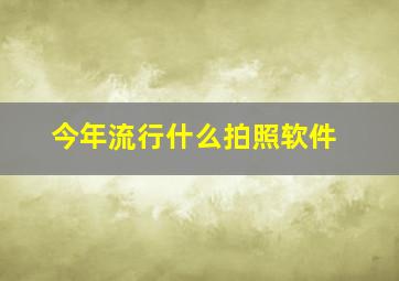 今年流行什么拍照软件