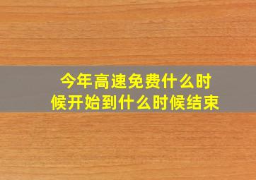 今年高速免费什么时候开始到什么时候结束