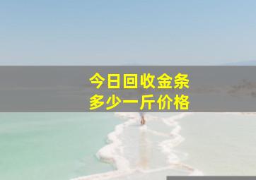 今日回收金条多少一斤价格