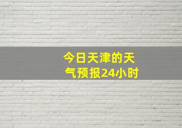 今日天津的天气预报24小时