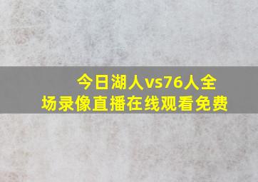 今日湖人vs76人全场录像直播在线观看免费