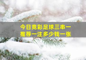 今日竞彩足球三串一推荐一注多少钱一张