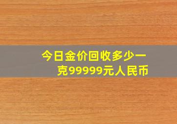 今日金价回收多少一克99999元人民币