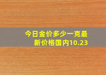 今日金价多少一克最新价格国内10.23