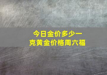 今日金价多少一克黄金价格周六福