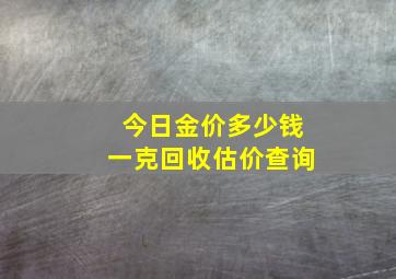 今日金价多少钱一克回收估价查询