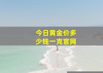 今日黄金价多少钱一克官网