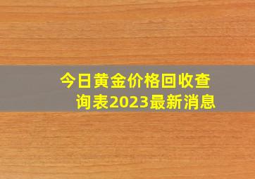 今日黄金价格回收查询表2023最新消息