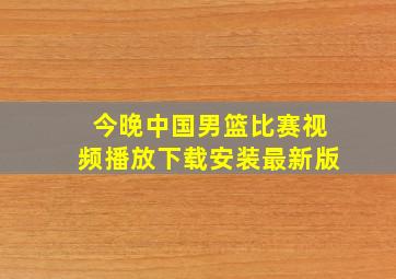 今晚中国男篮比赛视频播放下载安装最新版