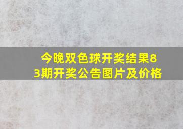 今晚双色球开奖结果83期开奖公告图片及价格