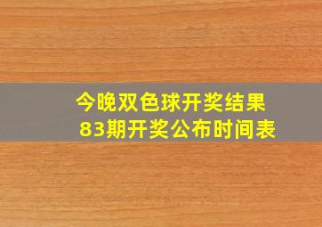 今晚双色球开奖结果83期开奖公布时间表