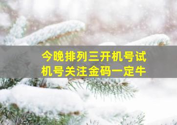 今晚排列三开机号试机号关注金码一定牛