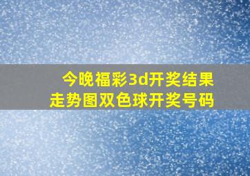 今晚福彩3d开奖结果走势图双色球开奖号码