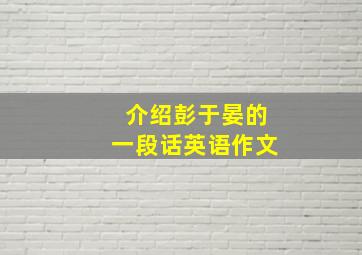 介绍彭于晏的一段话英语作文