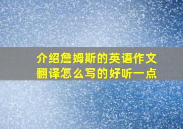 介绍詹姆斯的英语作文翻译怎么写的好听一点