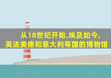 从18世纪开始,埃及如今,英法美德和意大利等国的博物馆