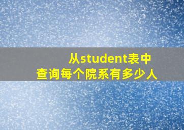 从student表中查询每个院系有多少人