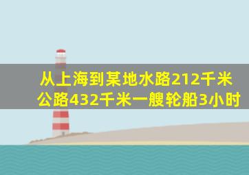 从上海到某地水路212千米公路432千米一艘轮船3小时