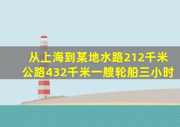 从上海到某地水路212千米公路432千米一艘轮船三小时