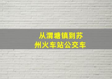 从渭塘镇到苏州火车站公交车