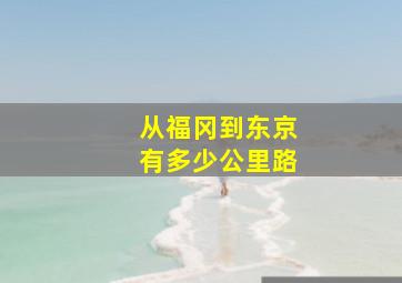 从福冈到东京有多少公里路