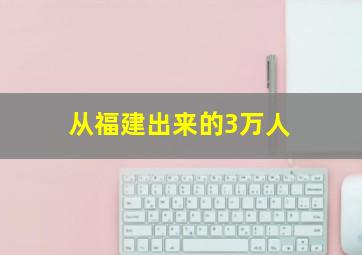 从福建出来的3万人