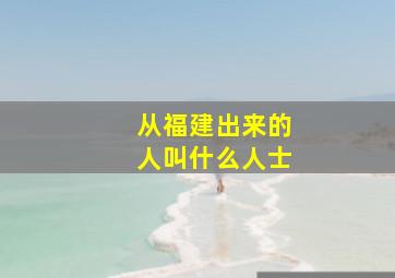 从福建出来的人叫什么人士