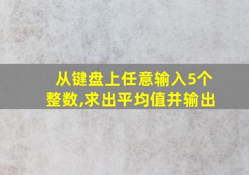 从键盘上任意输入5个整数,求出平均值并输出