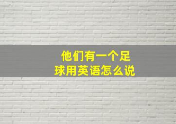 他们有一个足球用英语怎么说