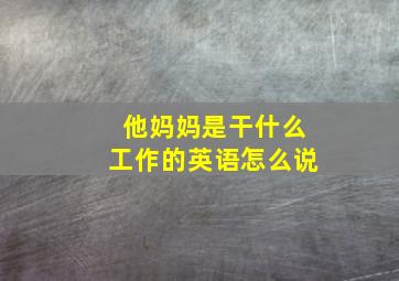 他妈妈是干什么工作的英语怎么说