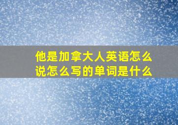 他是加拿大人英语怎么说怎么写的单词是什么