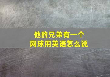 他的兄弟有一个网球用英语怎么说